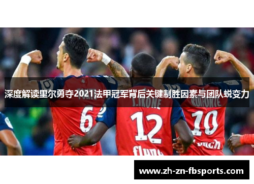 深度解读里尔勇夺2021法甲冠军背后关键制胜因素与团队蜕变力 深度解读里尔勇夺2021法甲冠军背后关键制胜因素与团队蜕变力