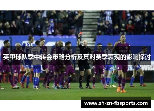 英甲球队季中转会策略分析及其对赛季表现的影响探讨 英甲球队季中转会策略分析及其对赛季表现的影响探讨