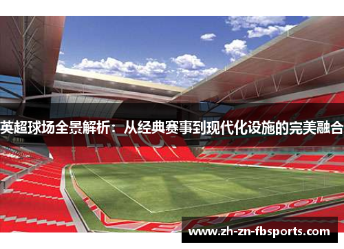 英超球场全景解析:从经典赛事到现代化设施的完美融合 英超球场全景解析:从经典赛事到现代化设施的完美融合