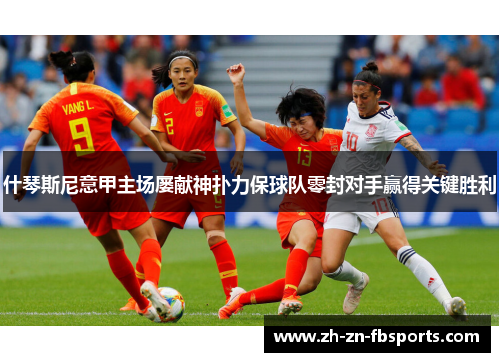 什琴斯尼意甲主场屡献神扑力保球队零封对手赢得关键胜利 什琴斯尼意甲主场屡献神扑力保球队零封对手赢得关键胜利