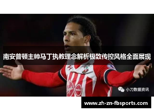 南安普顿主帅马丁执教理念解析极致传控风格全面展现 南安普顿主帅马丁执教理念解析极致传控风格全面展现